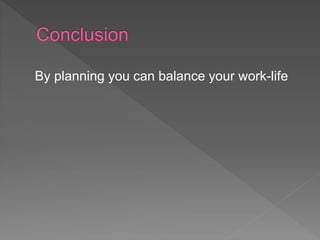 By planning you can balance your work-life
 