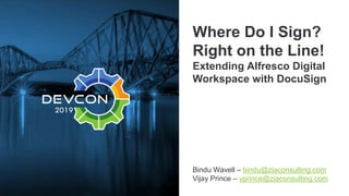 Where Do I Sign?
Right on the Line!
Extending Alfresco Digital
Workspace with DocuSign
Bindu Wavell – bindu@ziaconsulting.com
Vijay Prince – vprince@ziaconsulting.com
 