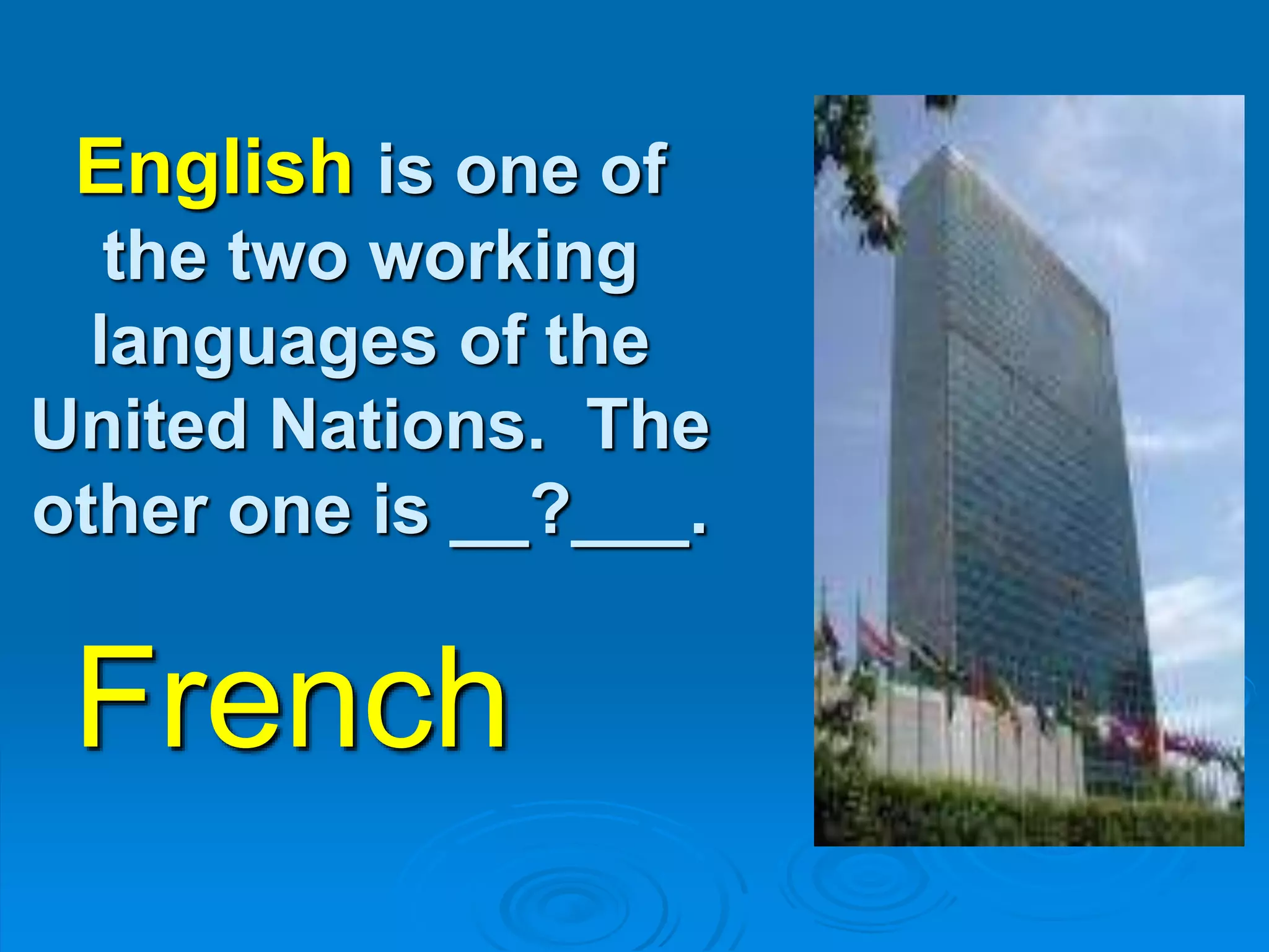 English is one of
the two working
languages of the
United Nations. The
other one is __?___.
French
 