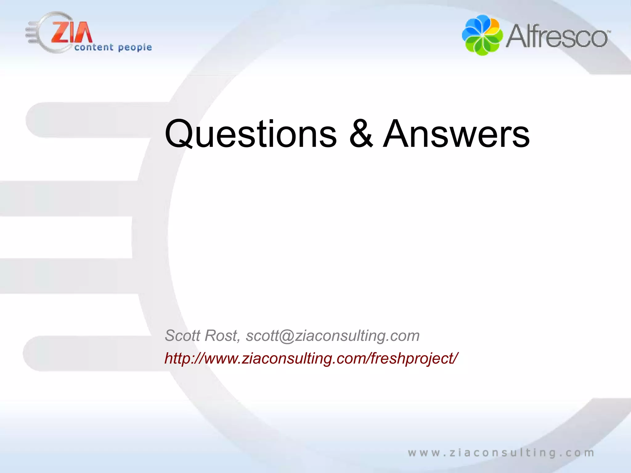 Questions & Answers




Scott Rost, scott@ziaconsulting.com
http://www.ziaconsulting.com/freshproject/
 