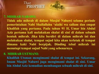 11. MIMBAR:
Seperti disebutkan dalam hadits Bukhari dan Muslim dan
diriwayatkan oleh Abu Hurairah, Nabi Shallallahu ‘alaih...