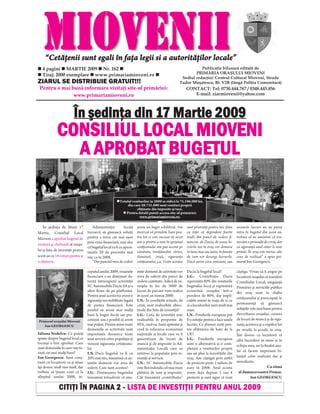 MIOVENII
     “Cetăţenii sunt egali în faţa legii si a autorităţilor locale”
   4 pagini MARTIE 2009 Nr. 162                                                                                Publicaţie bilunară editată de
   Tiraj: 2000 exemplare www.primariamioveni.ro                                                             PRIMĂRIA ORAŞULUI MIOVENI
                                                                                                     Sediul redacţiei: Centrul Cultural Mioveni, Strada
ZIARUL SE DISTRIBUIE GRATUIT!!!                                                                     Tudor Muşatescu, Bl. V2B (lângă Poliţia Comunitară)
 Pentru o mai bună informare vizitaţi site-ul primăriei:                                                  CONTACT: Tel: 0730.444.767 / 0348.445.856
               www.primariamioveni.ro                                                                        E-mail: ziarmiovenii@yahoo.com



                          În şedinţa din 17 Martie 2009
              CONSILIUL LOCAL MIOVENI
                A APROBAT BUGETUL

                                                          Totalul veniturilor în 2009 se ridică la 75.196.000 lei,
                                                               din care 58.731.000 sunt venituri proprii
                                                                     obţinute din impozite şi taxe.
                                                              Pentru detalii puteţi accesa site-ul primăriei:
                                                                       www.primariamioveni.ro.

    În şedinţa de Marţi 17             Administraţia          locală   avem un buget echilibrat. Am       sunt priorităţi pentru noi. Ştim    anumite lucruri nu au putut
Martie, Consiliul Local             încearcă să găsească soluţii       încercat să prindem bani pen-      cu toţii că depindem foarte         intra în bugetul din acest an,
Mioveni a aprobat bugetul de        pentru a trece cât mai uşor        tru tot ce este necesar în acest   mult, din punct de vedere fi-       trebuie să ne amintim că tra-
                                    prin criza financiară, mai ales    am şi pentru a veni în sprijinul   nanciar, de Dacia, de aceea lu-     versăm o perioadă de criză, dar
venituri şi cheltuieli al oraşu-
                                    că bugetul local va fi cu aprox-   cetăţeanului am pus accent pe      crările noi în oraş vor demara      cu siguranţă anul viitor le vom
lui şi lista de investiţii pentru   imativ 20 de procente mai          sănătate, învăţământ, străzi,      în luna mai sau iunie, în funcţie   prinde. În oraş este mereu câte
acest an cu 18 voturi pentru şi     mic ca în 2008.                    iluminat, creşă, siguranţa         de cum vor decurge lucrurile.       ceva de realizat” a spus pri-
o abţinere.                            “Din punctul meu de vedere      cetăţeanului, ş.a. Toate acestea   Dacă avem ceva omisiuni, sau        marul Ion Georgescu.

                                    ceputul anului 2009, resursele     mite domenii de activitate vor     Dacia la bugetul local?             câştiga. Vreau să îi asigur pe
                                    financiare s-au diminuat da-       avea de suferit din punct de       I.G.: Contribuţia Dacia             locuitorii oraşului că membrii
                                    torită întreruperii activităţii    vedere cantitativ. Adică de ex-    reprezintă 60% din veniturile       Consiliului Local, amgajaţii
                                    SC Automobile Dacia SA şi a        emplu în loc de 3000 de            bugetului local şi reprezintă       Primăriei şi serviciile publice
                                    altor firme de pe platformă.       locuri de parcare vom realiza      economia oraşului într-o            din oraş sunt în slujba
                                    Pentru anul acesta nu avem o       în acest an numai 2000.            pondere de 80%, dar impli-
                                                                                                                                              cetăţeanului şi preocupaţi în
                                    siguranţă sau stabilitate legată   I.N.: În condiţiile actuale, de    caţiile uzinei în viaţa de zi cu
                                    de partea financiară. Este         criză, sunt realizabile obiec-     zi a locuitorilor sunt mult mai     permanenţă să găsească
                                    posibil să avem mai mulţi          tivele din lista de investiţii?    mari.                               soluţiile cele mai bune pentru
                                    bani la buget decât am pre-        I.G.: Lista de investiţii este     I.N.: Fondurile europene pot        dezvoltarea oraşului, crearea
                                    conizat, sau e posibil să avem     realizabilă în proporţie de        fi o soluţie pentru a face unele    de locuri de muncă şi de sigu-
Primarul oraşului Mioveni
   Ion GEORGESCU                    mai puţini. Pentru mine toate      95%, cred eu. Sunt optimist şi     lucrări. Ce planuri aveţi pen-      ranţa acestora şi a copiilor lor
                                    domeniile se activitate sunt       cred în refacerea economiei        tru obţinerea de bani de la         pe stradă, la şcoală, în oraş.
Iuliana Nedelcu: Ce puteţi          importante deoarece toate          naţionale şi locale care va fi     UE?                                 Îmi doresc ca locuitorii să
spune despre bugetul local ce       sunt servicii către populaţie şi   generatoare de locuri de           I.G.: Fondurile europene            aibă încredere în mine şi în
tocmai a fost aprobat. Care         vizează siguranţa cetăţeanu-       muncă şi de impozite la Ad-        sunt o alternativă şi o com-        echipa mea, iar la finalul anu-
sunt domeniile în care veţi în-     lui.                               ministraţia Locală care se         pletare a veniturilor proprii
vesti cei mai mulţi bani?                                                                                                                     lui să facem împreună bi-
                                    I.N.:Dacă bugetul va fi cu         reîntorc la populaţie prin in-     sau un plus la investiţiile din
Ion Georgescu: Sunt conş-           20% mai mic, înseamnă că an-       vestiţii şi servicii.              oraş. Am câştigat prin astfel       lanţul celor realizate dar şi
tient că locuitorii ca şi mine      umite domenii vor avea de          I.N.: SC Automobile Dacia          de proiecte peste 1 milion de       nerealizate.
ăşi doresc mult mai mult, dar       suferit. Care sunt acestea?        este fără îndoială cel mai mare    euro în 2008. Anul acesta                                Cu stimă
trebuie să ţinem cont că la         I.G.: Diminuarea bugetului         plătitor de taxe şi impozite.      avem deja depuse 3 sau 4              al dumneavoastră Primar,
sfârşitul anului 2008, în-          înseamnă întradevăr că anu-        Cât înseamnă „contribuţia”         proiecte şi sunt sigur că vom                 Ion GEORGESCU

               CITIŢI ÎN PAGINA 2 - LISTA DE INVESTIŢII PENTRU ANUL 2009
 