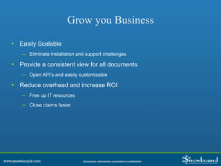 Grow you Business
• Easily Scalable
– Eliminate installation and support challenges
• Provide a consistent view for all documents
– Open API’s and easily customizable
• Reduce overhead and increase ROI
– Free up IT resources
– Close claims faster
 