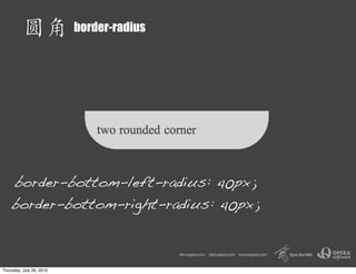 border-radius




    border-bottom-left-radius: 40px;
    border-bottom-right-radius: 40px;



Thursday, July 29, 2010
 
