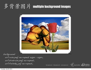 multiple background images




     background:
       url(rose.png) no-repeat 150px -20px,
       url(driedrose.png) no-repeat,! ! ! !   !   !
       url(fieldsky.jpg) no-repeat;

Thursday, July 29, 2010
 