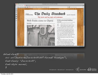 @font-face {
     src: url(DeutscheZierschrift.ttf) format("truetype");
     font-family: "Zierschrift";
     font-style: normal;
     }

Thursday, July 29, 2010
 