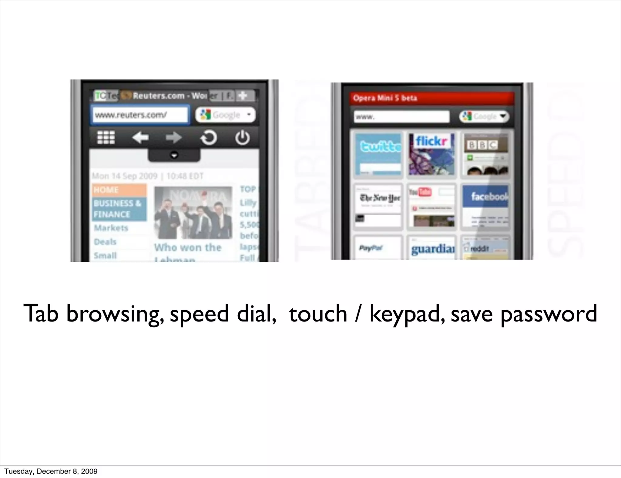 Tab browsing, speed dial, touch / keypad, save password




Tuesday, December 8, 2009
 