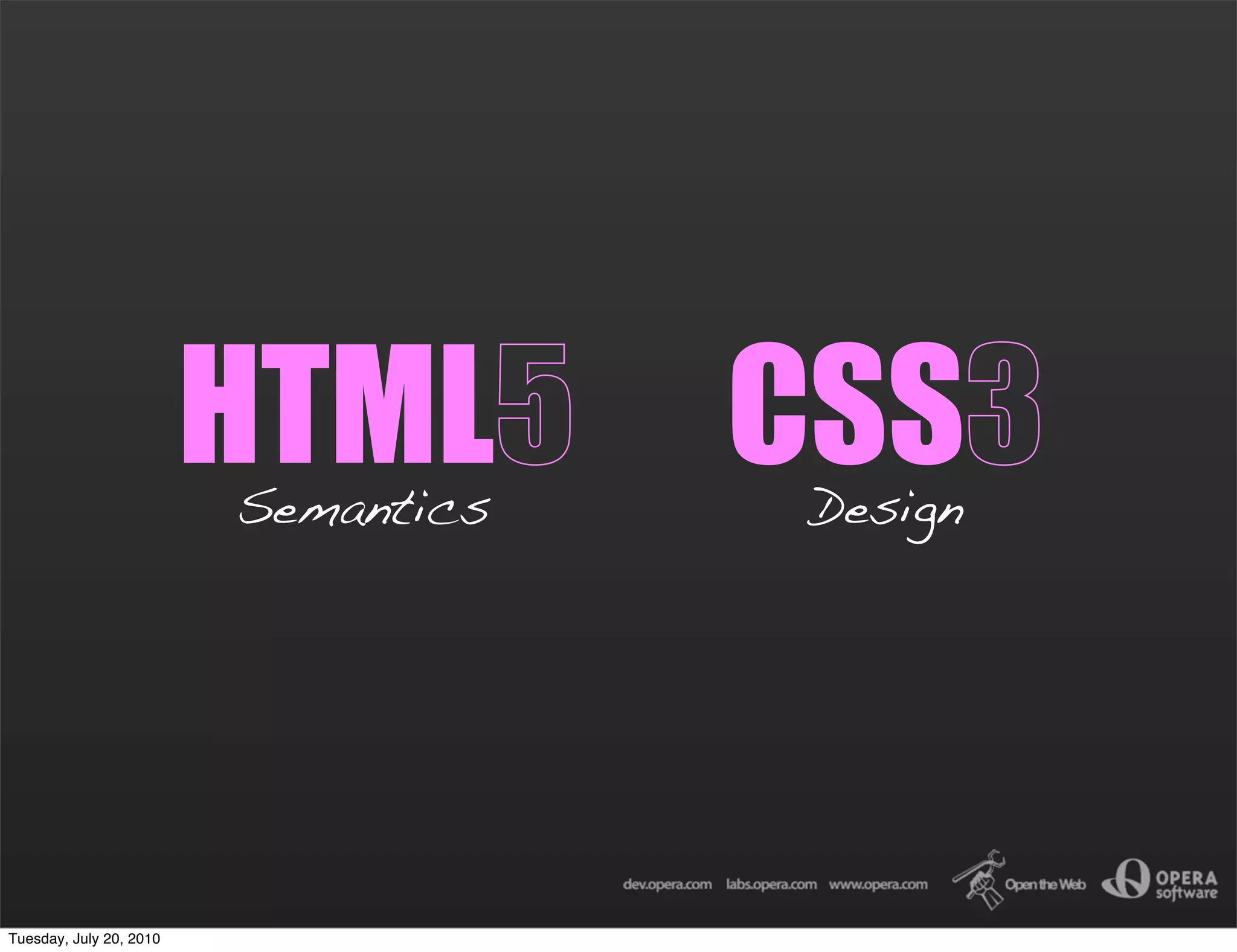 HTML5
                         Semantics
                                     CSS3
                                      Design




Tuesday, July 20, 2010
 