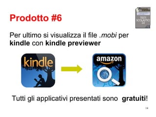 14
Prodotto #6
Per ultimo si visualizza il file .mobi per
kindle con kindle previewer
Tutti gli applicativi presentati sono gratuiti!
 
