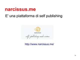 16
narcissus.me
E' una piattaforma di self publishing
http://www.narcissus.me/
 