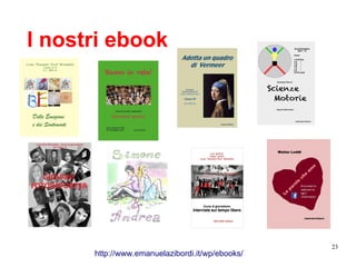 23
I nostri ebook
http://www.emanuelazibordi.it/wp/ebooks/
 