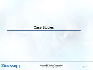 Case Studies

Software QA Testing Presentation
Zibrasoft Technologies (P) Ltd.

Page : 18

 