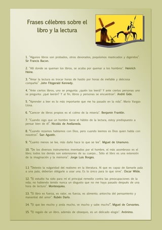 Frases célebres sobre el
libro y la lectura
1. “Algunos libros son probados, otros devorados, poquísimos masticados y dige...