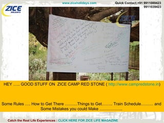 HEY ….. GOOD STUFF ON  ZICE CAMP RED STONE (  http://www.campredstone.in ) Some Rules …. How to Get There ………Things to Get…….. Train Schedule……… and  Some Mistakes you could Make ……………..  