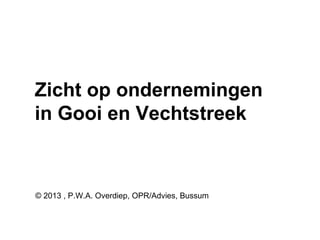Zicht op ondernemingen
in Gooi en Vechtstreek
© 2013 , P.W.A. Overdiep, OPR/Advies, Bussum
 