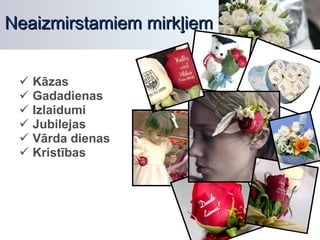 Neaizmirstamiem mirkļiem Kāzas Gadadienas  Izlaidumi Jubilejas  Vārda dienas Kristības 