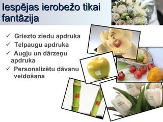 Iespējas ierobežo tikai fantāzija Griezto ziedu apdruka Telpaugu apdruka Augļu un dārzeņu  apdruka Personalizētu dāvanu  veidošana 