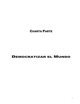 73
CUARTA PARTE
DEMOCRATIZAR EL MUNDO
 