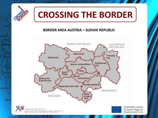 CROSSING THE BORDER
 BORDER AREA AUSTRIA – SLOVAK REPUBLIC
 