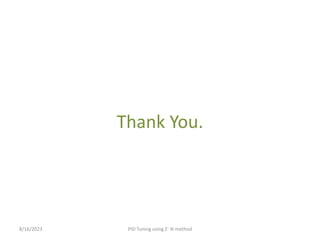 Thank You.
8/16/2023 PID Tuning using Z- N method
 