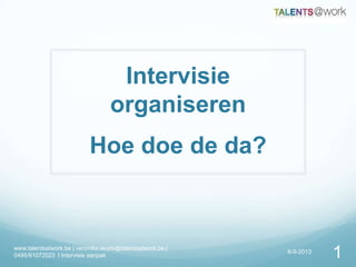 Intervisie
organiseren
Hoe doe de da?
9-9-2013
www.talentsatwork.be | veronika.wuyts@talentsatwork.be |
0495/61072023 l Intervisie aanpak 1
 