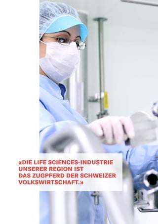 «DIE LIFE SCIENCES-INDUSTRIE
UNSERER REGION IST 
DAS ZUGPFERD DER SCHWEIZER
VOLKSWIRTSCHAFT.»
 