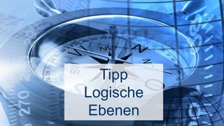 17:00
Tipp
Logische
Ebenen
 