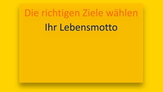 17:00
Die richtigen Ziele wählen
Ihr Lebensmotto
 