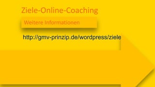 Ziele-Online-Coaching
Weitere Informationen
http://gmv-prinzip.de/wordpress/ziele
 