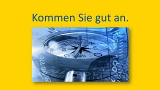 Kommen Sie gut an.
 