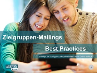 9 
Zielgruppen-Mailings 
Best Practices 
3 Mailings, die richtig gut funktioniert haben: BMW Group, Voith, EY 
 