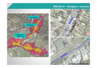 Wariant 2 – Wyścigowa - Zwycięska
nasyp kolejowy
ul. Wyścigowa
1
2
3
włączenie w ul.
Karkonoską
ul. Wyścigowa i Karkonoska
2
3
 