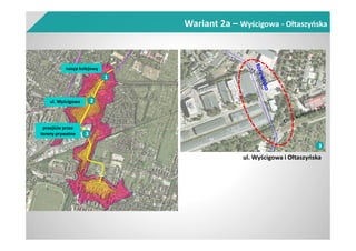 Wariant 2a – Wyścigowa - Ołtaszyńska
nasyp kolejowy
ul. Wyścigowa
1
2
3
przejście przez
tereny prywatne
ul. Wyścigowa i Ołtaszyńska
3
 