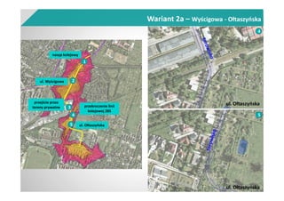 Wariant 2a – Wyścigowa - Ołtaszyńska
ul. Ołtaszyńska
przekroczenie linii
kolejowej 285
5
4
ul. Ołtaszyńska
4
ul. Ołtaszyńska
5
nasyp kolejowy
ul. Wyścigowa
1
2
3
przejście przez
tereny prywatne
 