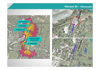 Wariant 2b – Ołtaszyńska
ul. Ołtaszyńska
przekroczenie linii
kolejowej 285
5
4
4
5
nasyp kolejowy 1
ul. Wojszycka 2
3
ul. Ołtaszyńska
 