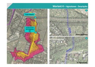 Wariant 4 – Agrestowa - Zwycięska
nasyp kolejowy
przekroczenie
linii kolejowej
285
1
2
2
1
ul. Agrestowa
nasyp kolejowy
 