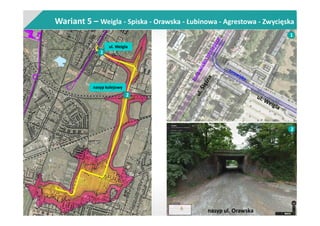 Wariant 5 – Weigla - Spiska - Orawska - Łubinowa - Agrestowa - Zwycięska
nasyp kolejowy
1
2
ul. Weigla
1
2
nasyp ul. Orawska
 