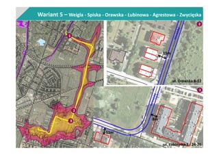 Wariant 5 – Weigla - Spiska - Orawska - Łubinowa - Agrestowa - Zwycięska
1
2
ul. Orawska 8-12
15m
2
3
3
ul. Łubinowa 3 i 24-26
8m
11m
 