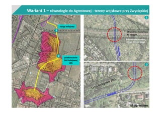 Wariant 1 – równolegle do Agrestowej - tereny wojskowe przy Zwycięskiej
1
nasyp kolejowy
2
przekroczenie
linii kolejowej
285
2
1
ul. Agrestowa
Obwodnica towarowa
Na nasypie
Promenada Krzycka
(Hugo Richter Weg)
 