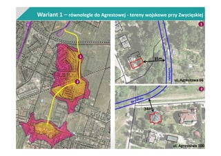 Wariant 1 – równolegle do Agrestowej - tereny wojskowe przy Zwycięskiej
1
2
2
1
ul. Agrestowa 100
ul. Agrestowa 66
torowisko
 