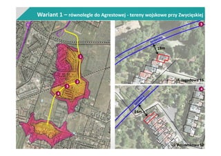Wariant 1 – równolegle do Agrestowej - tereny wojskowe przy Zwycięskiej
1
2
4
3
ul. Poziomkowa 52
ul. Jagodowa 15
3
4
 