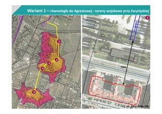 Wariant 1 – równolegle do Agrestowej - tereny wojskowe przy Zwycięskiej
1
2
5
ul. Zwycięska 14c
3
4
5
72m
 