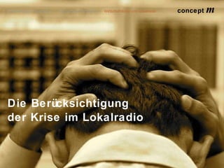 concept
                                 concept           m
                                                   m




Die Berücksichtigung
der Krise im Lokalradio


                          lokalrundfunktage 09 | Seite 56
 