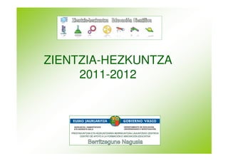 ZIENTZIA-HEZKUNTZA
     2011-2012
 