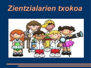 Zientzialarien txokoa
 