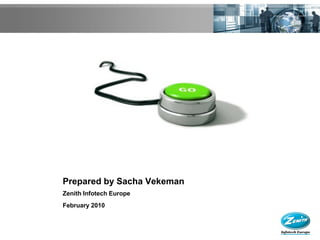 Prepared by Sacha Vekeman
Zenith Infotech Europe
February 2010
 