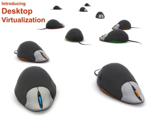 Introducing
Desktop
Virtualization
 