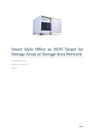 Smart Style Office as iSCSI Target for
Storage Array or Storage Area Network
Zenith Infotech Europe

Published: February 2010

Pages: 8




                                   Page 1
 