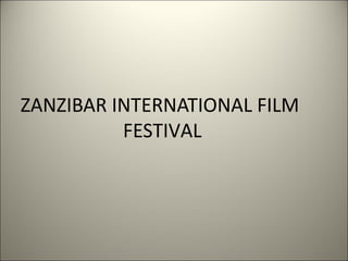 ZANZIBAR INTERNATIONAL FILM
FESTIVAL
 