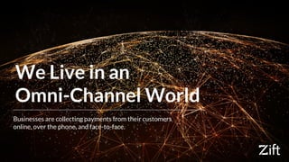We Live in an
Omni-Channel World
Businesses are collecting payments from their customers
online, over the phone, and face-...